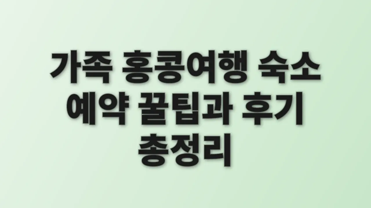 가족 홍콩여행 숙소 예약 꿀팁과 후기 총정리
